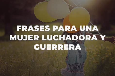 Frases inspiradoras para una mujer luchadora y guerrera: ¡Sé tu。